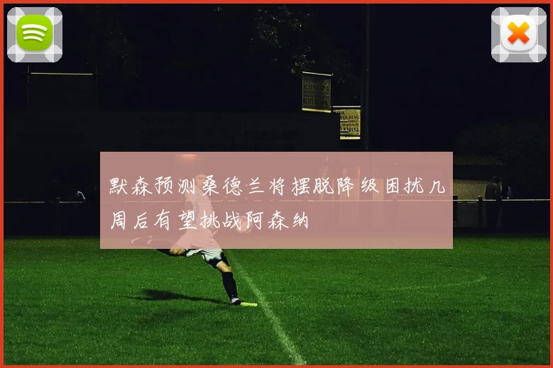 默森预测桑德兰将摆脱降级困扰几周后有望挑战阿森纳